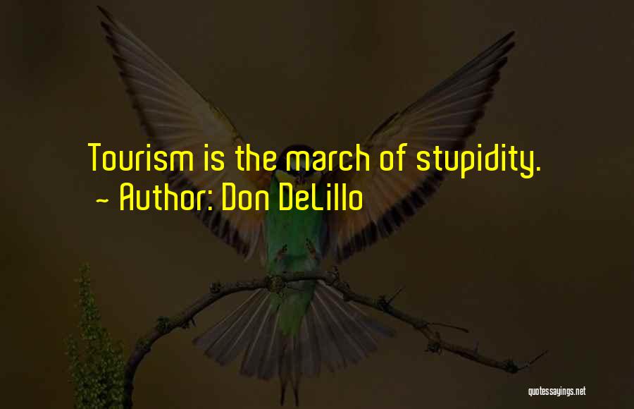 Don DeLillo Quotes: Tourism Is The March Of Stupidity.