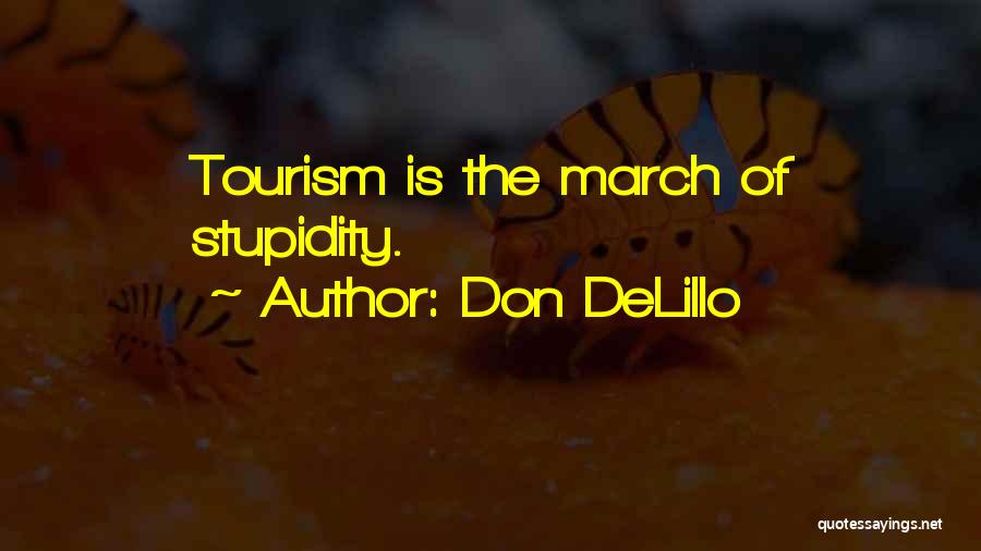 Don DeLillo Quotes: Tourism Is The March Of Stupidity.