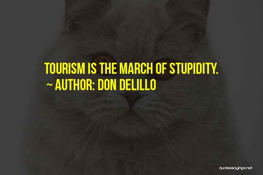 Don DeLillo Quotes: Tourism Is The March Of Stupidity.