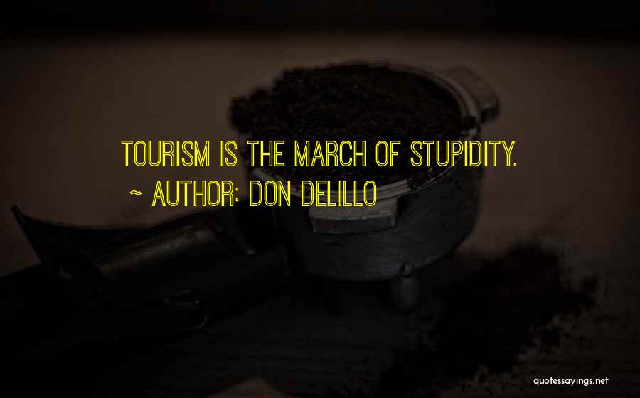 Don DeLillo Quotes: Tourism Is The March Of Stupidity.