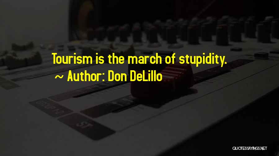 Don DeLillo Quotes: Tourism Is The March Of Stupidity.