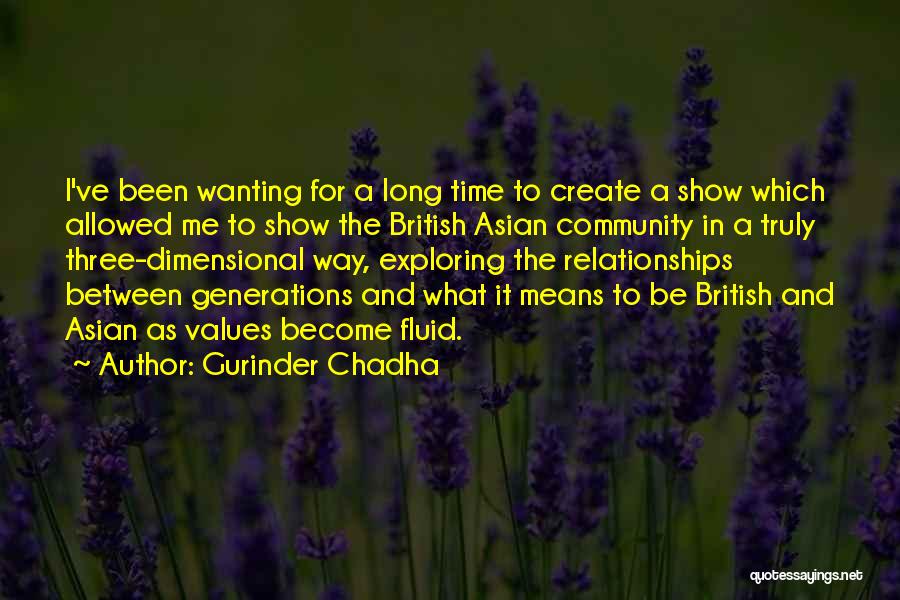 Gurinder Chadha Quotes: I've Been Wanting For A Long Time To Create A Show Which Allowed Me To Show The British Asian Community