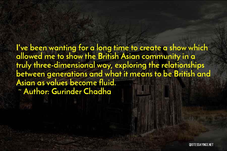 Gurinder Chadha Quotes: I've Been Wanting For A Long Time To Create A Show Which Allowed Me To Show The British Asian Community