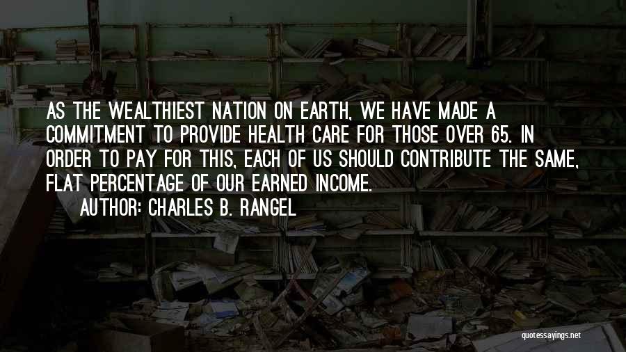 Charles B. Rangel Quotes: As The Wealthiest Nation On Earth, We Have Made A Commitment To Provide Health Care For Those Over 65. In