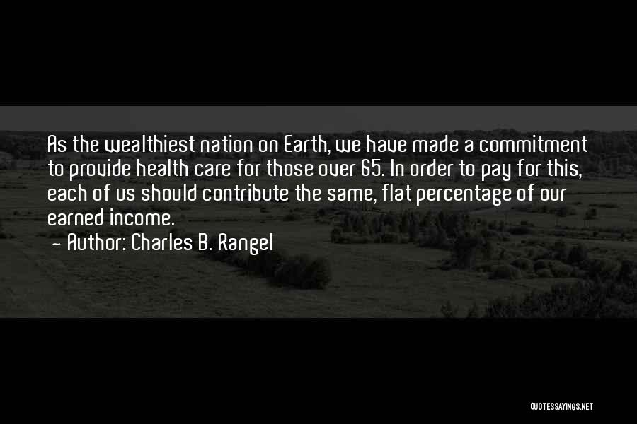 Charles B. Rangel Quotes: As The Wealthiest Nation On Earth, We Have Made A Commitment To Provide Health Care For Those Over 65. In