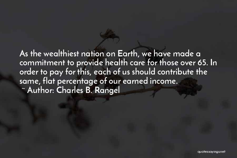 Charles B. Rangel Quotes: As The Wealthiest Nation On Earth, We Have Made A Commitment To Provide Health Care For Those Over 65. In