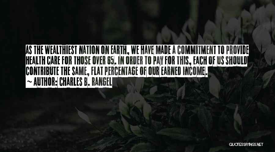 Charles B. Rangel Quotes: As The Wealthiest Nation On Earth, We Have Made A Commitment To Provide Health Care For Those Over 65. In