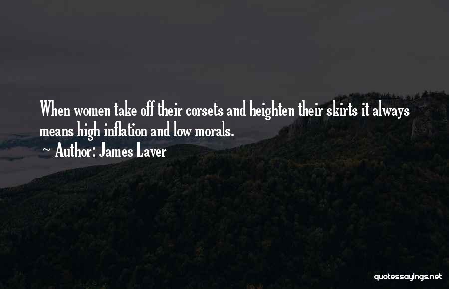 James Laver Quotes: When Women Take Off Their Corsets And Heighten Their Skirts It Always Means High Inflation And Low Morals.