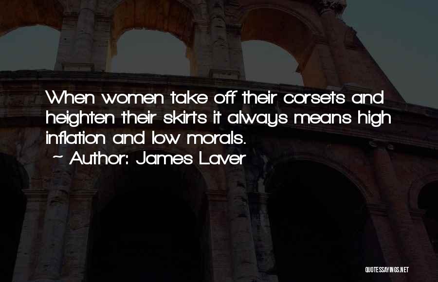 James Laver Quotes: When Women Take Off Their Corsets And Heighten Their Skirts It Always Means High Inflation And Low Morals.