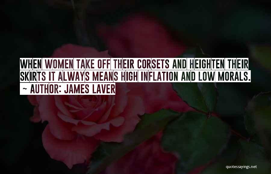 James Laver Quotes: When Women Take Off Their Corsets And Heighten Their Skirts It Always Means High Inflation And Low Morals.