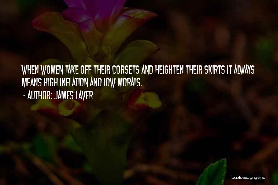 James Laver Quotes: When Women Take Off Their Corsets And Heighten Their Skirts It Always Means High Inflation And Low Morals.