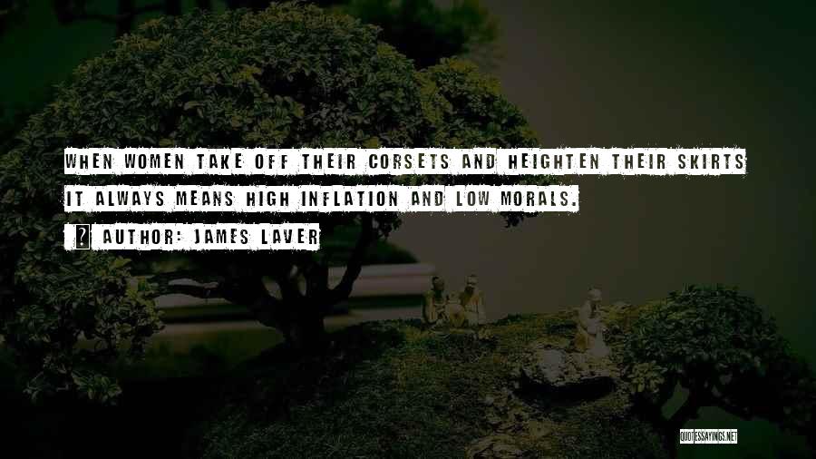 James Laver Quotes: When Women Take Off Their Corsets And Heighten Their Skirts It Always Means High Inflation And Low Morals.