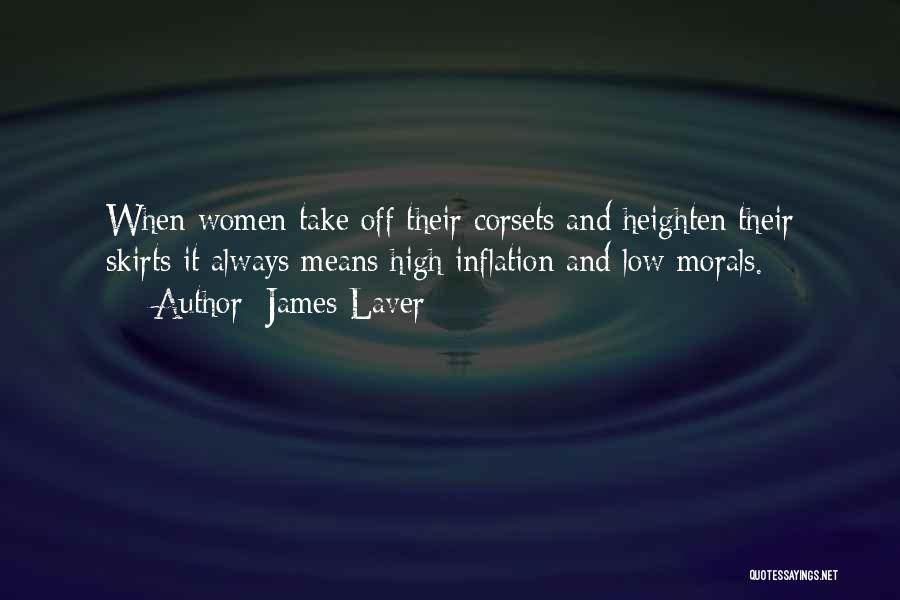 James Laver Quotes: When Women Take Off Their Corsets And Heighten Their Skirts It Always Means High Inflation And Low Morals.