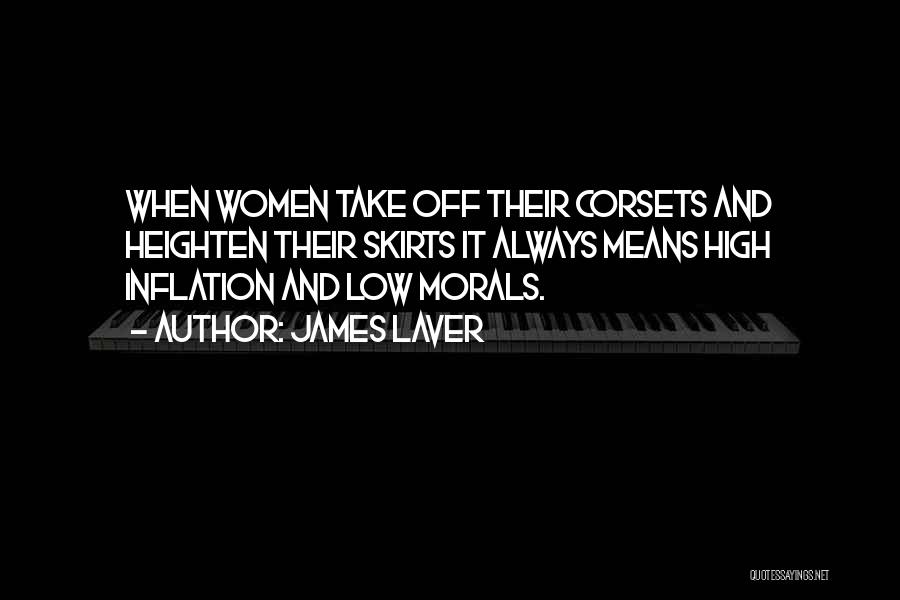 James Laver Quotes: When Women Take Off Their Corsets And Heighten Their Skirts It Always Means High Inflation And Low Morals.