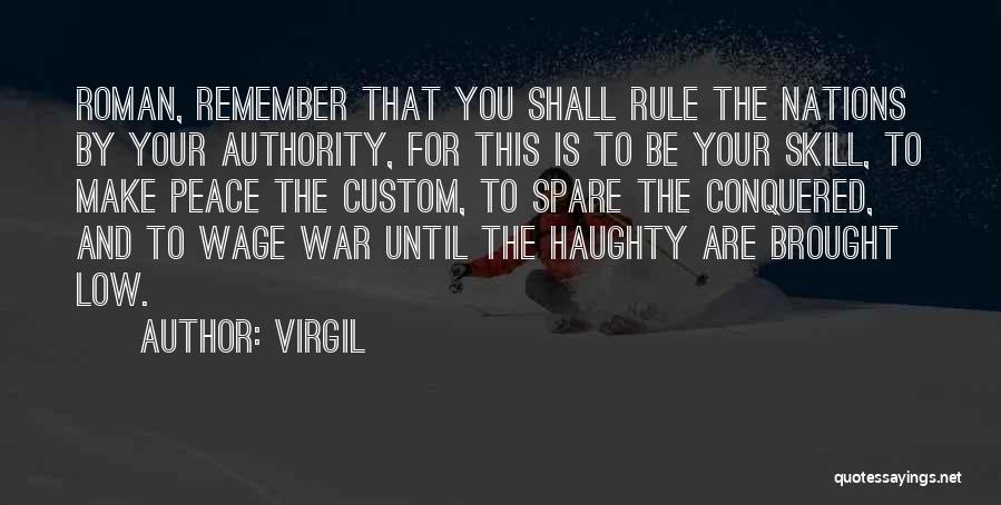 Virgil Quotes: Roman, Remember That You Shall Rule The Nations By Your Authority, For This Is To Be Your Skill, To Make