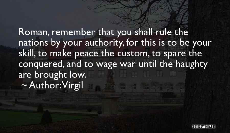 Virgil Quotes: Roman, Remember That You Shall Rule The Nations By Your Authority, For This Is To Be Your Skill, To Make