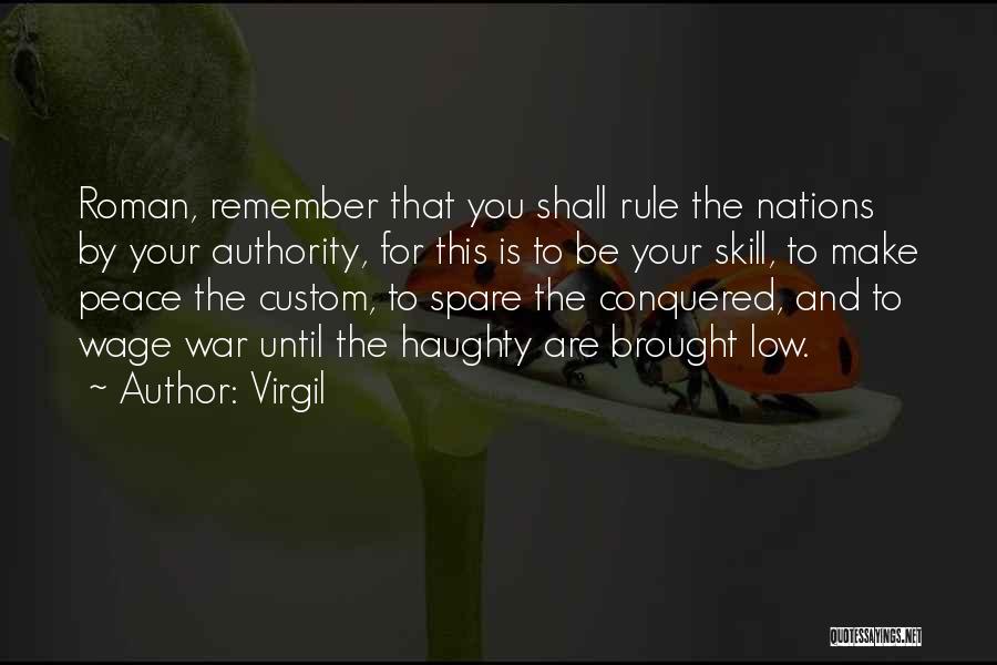 Virgil Quotes: Roman, Remember That You Shall Rule The Nations By Your Authority, For This Is To Be Your Skill, To Make