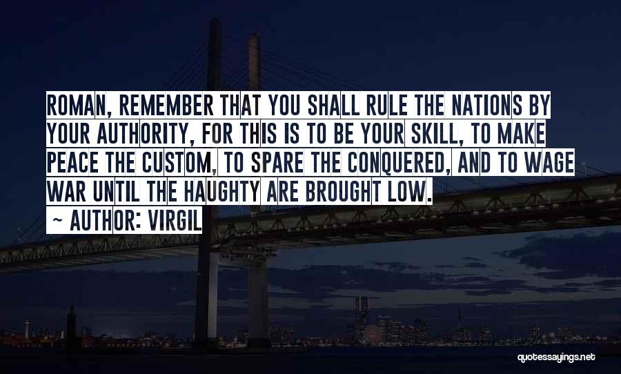 Virgil Quotes: Roman, Remember That You Shall Rule The Nations By Your Authority, For This Is To Be Your Skill, To Make