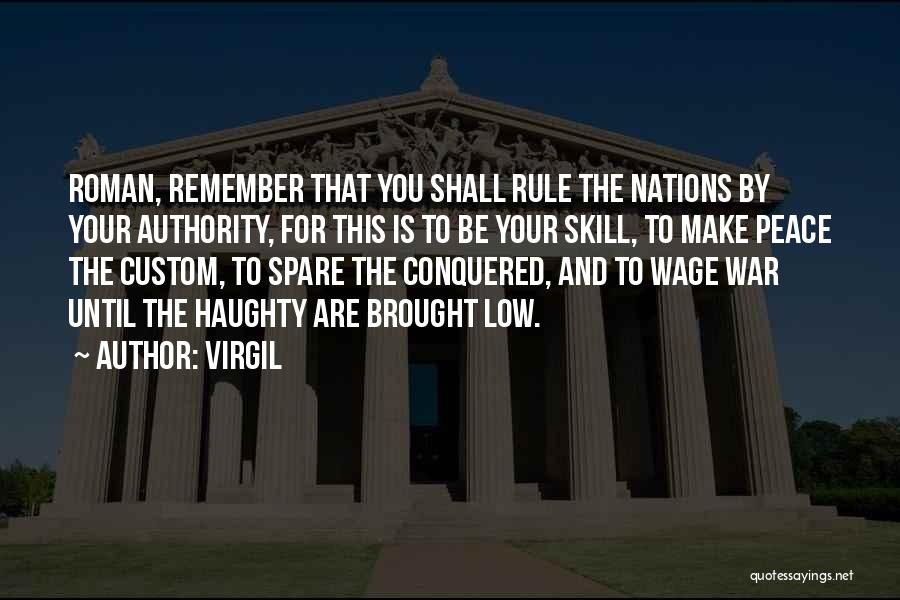 Virgil Quotes: Roman, Remember That You Shall Rule The Nations By Your Authority, For This Is To Be Your Skill, To Make