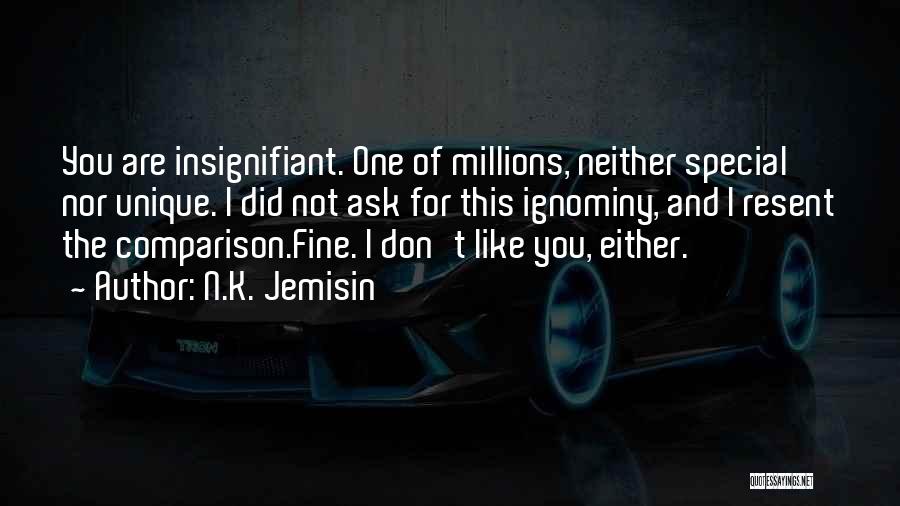 N.K. Jemisin Quotes: You Are Insignifiant. One Of Millions, Neither Special Nor Unique. I Did Not Ask For This Ignominy, And I Resent