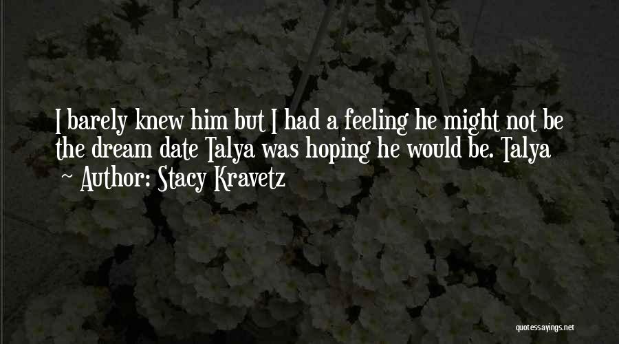 Stacy Kravetz Quotes: I Barely Knew Him But I Had A Feeling He Might Not Be The Dream Date Talya Was Hoping He