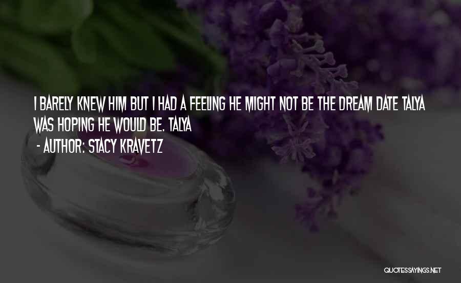 Stacy Kravetz Quotes: I Barely Knew Him But I Had A Feeling He Might Not Be The Dream Date Talya Was Hoping He