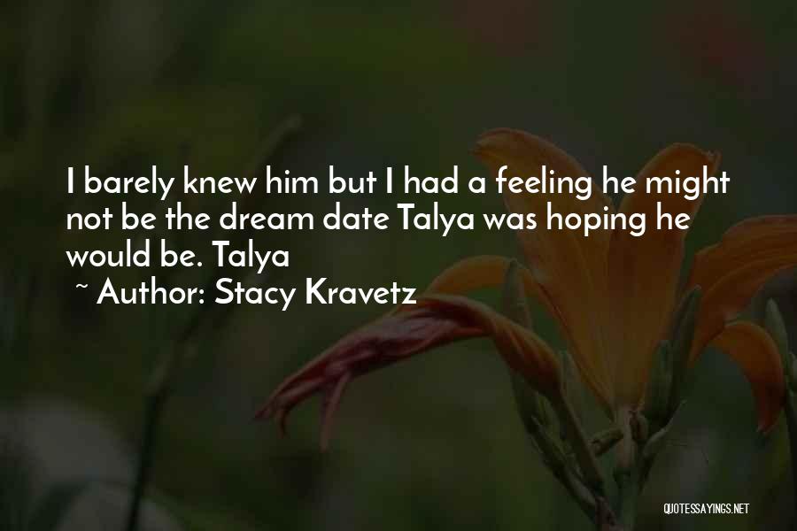 Stacy Kravetz Quotes: I Barely Knew Him But I Had A Feeling He Might Not Be The Dream Date Talya Was Hoping He