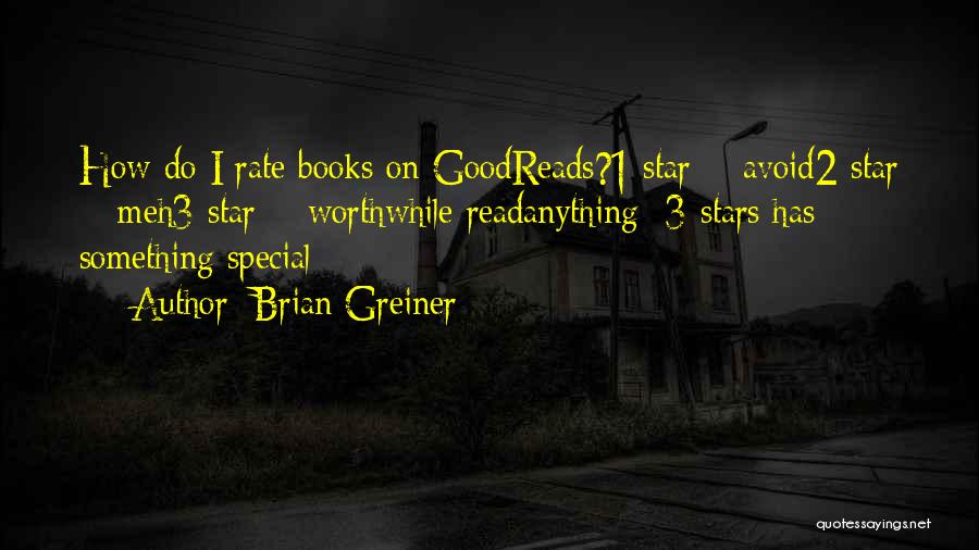 Brian Greiner Quotes: How Do I Rate Books On Goodreads?1-star = Avoid2-star = Meh3-star = Worthwhile Readanything 3-stars Has Something Special