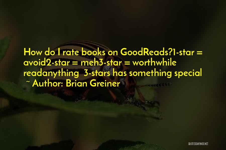 Brian Greiner Quotes: How Do I Rate Books On Goodreads?1-star = Avoid2-star = Meh3-star = Worthwhile Readanything 3-stars Has Something Special