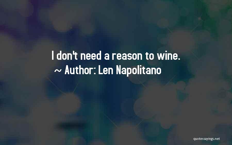 Len Napolitano Quotes: I Don't Need A Reason To Wine.