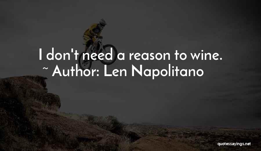 Len Napolitano Quotes: I Don't Need A Reason To Wine.