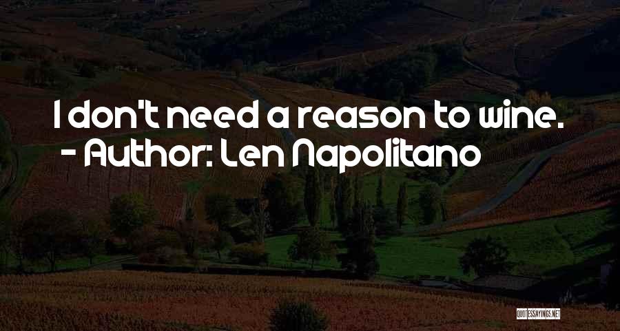 Len Napolitano Quotes: I Don't Need A Reason To Wine.