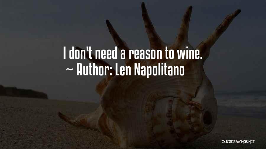 Len Napolitano Quotes: I Don't Need A Reason To Wine.