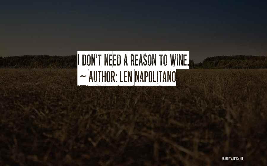 Len Napolitano Quotes: I Don't Need A Reason To Wine.