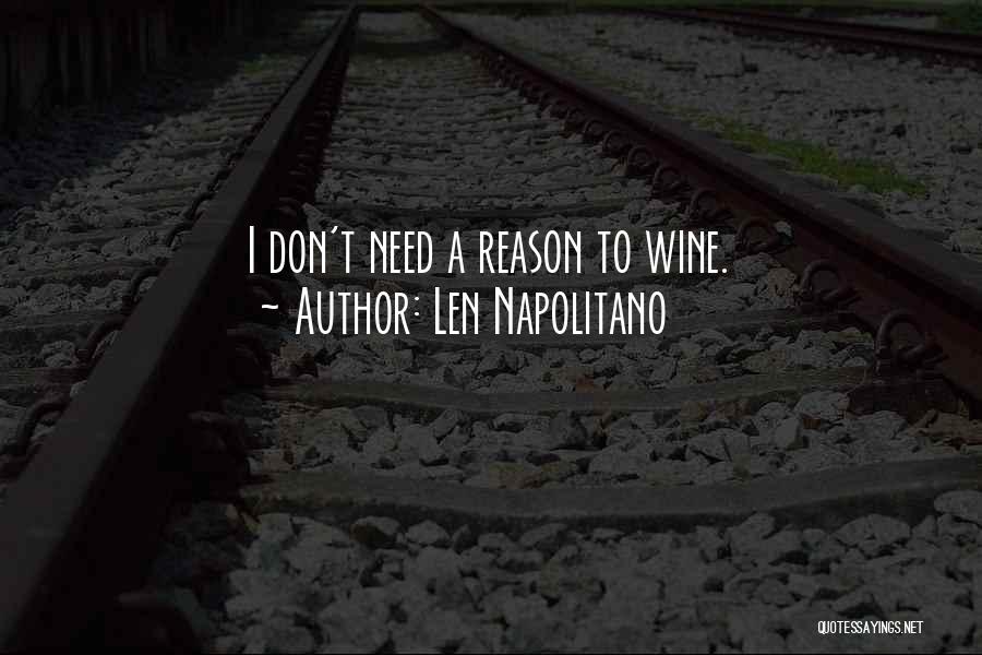 Len Napolitano Quotes: I Don't Need A Reason To Wine.