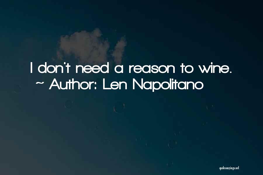 Len Napolitano Quotes: I Don't Need A Reason To Wine.