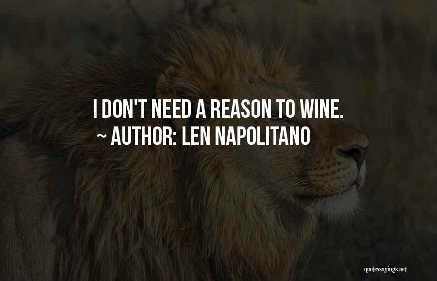 Len Napolitano Quotes: I Don't Need A Reason To Wine.