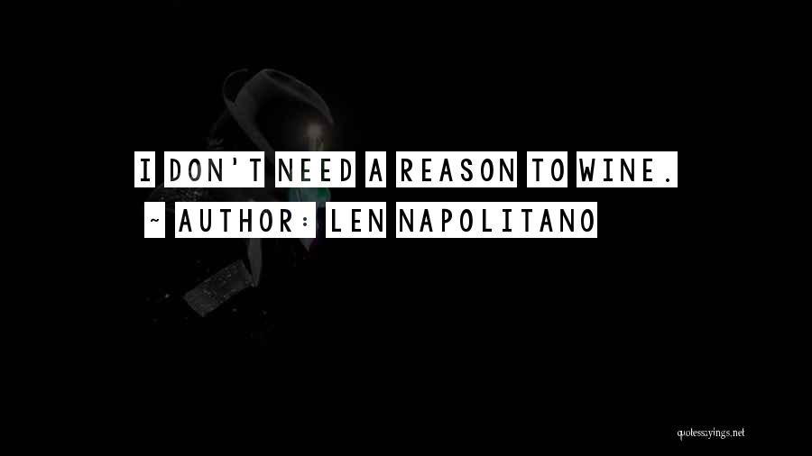 Len Napolitano Quotes: I Don't Need A Reason To Wine.