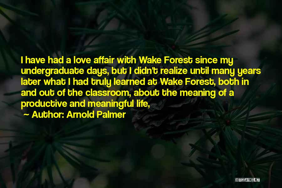 Arnold Palmer Quotes: I Have Had A Love Affair With Wake Forest Since My Undergraduate Days, But I Didn't Realize Until Many Years