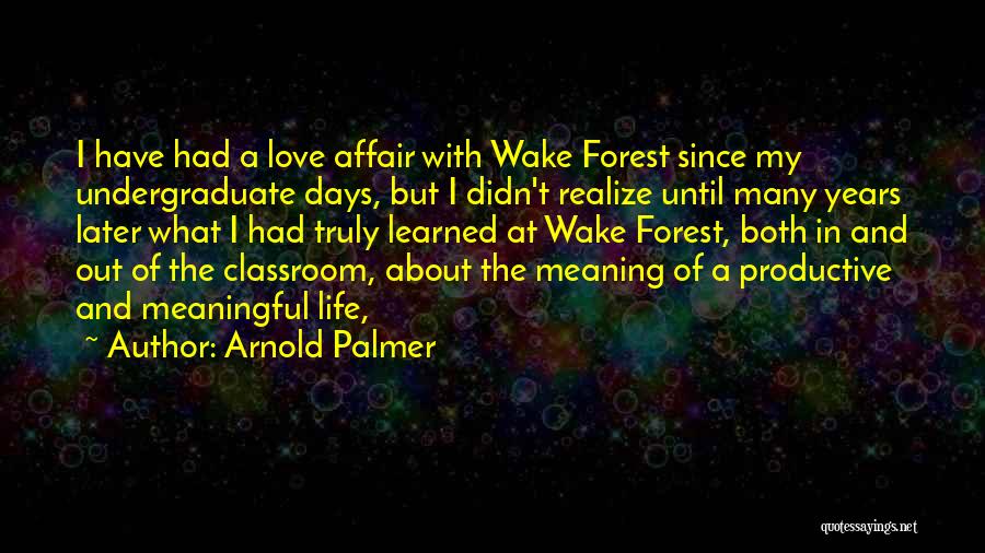 Arnold Palmer Quotes: I Have Had A Love Affair With Wake Forest Since My Undergraduate Days, But I Didn't Realize Until Many Years