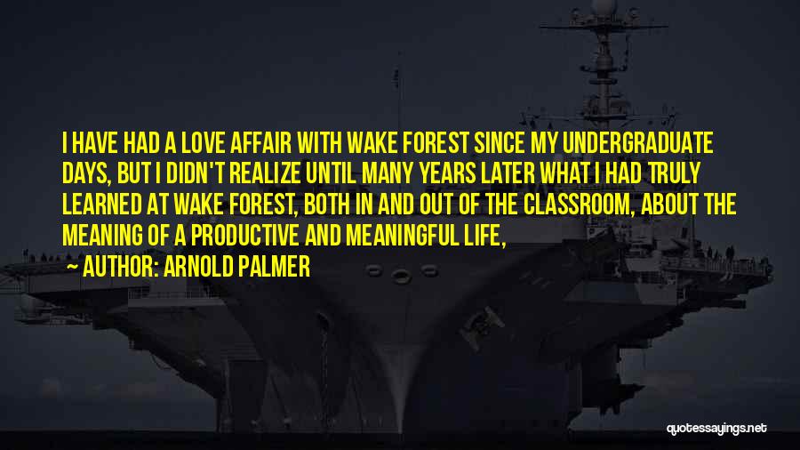 Arnold Palmer Quotes: I Have Had A Love Affair With Wake Forest Since My Undergraduate Days, But I Didn't Realize Until Many Years