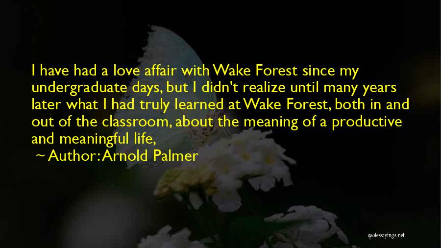 Arnold Palmer Quotes: I Have Had A Love Affair With Wake Forest Since My Undergraduate Days, But I Didn't Realize Until Many Years