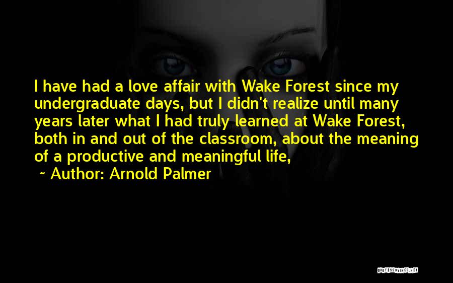 Arnold Palmer Quotes: I Have Had A Love Affair With Wake Forest Since My Undergraduate Days, But I Didn't Realize Until Many Years