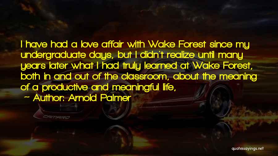 Arnold Palmer Quotes: I Have Had A Love Affair With Wake Forest Since My Undergraduate Days, But I Didn't Realize Until Many Years