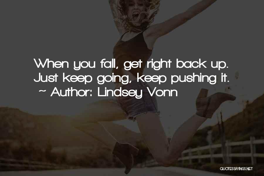 Lindsey Vonn Quotes: When You Fall, Get Right Back Up. Just Keep Going, Keep Pushing It.