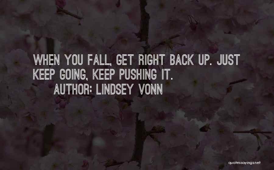 Lindsey Vonn Quotes: When You Fall, Get Right Back Up. Just Keep Going, Keep Pushing It.