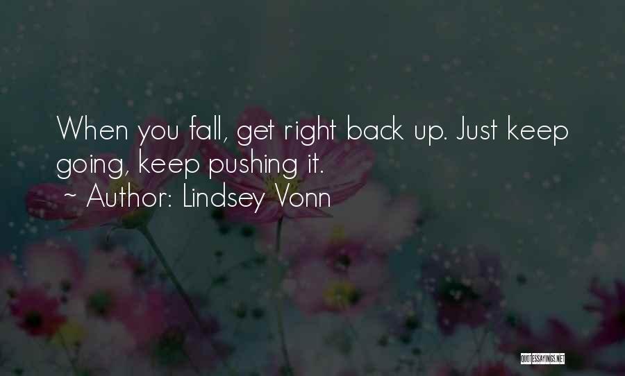 Lindsey Vonn Quotes: When You Fall, Get Right Back Up. Just Keep Going, Keep Pushing It.