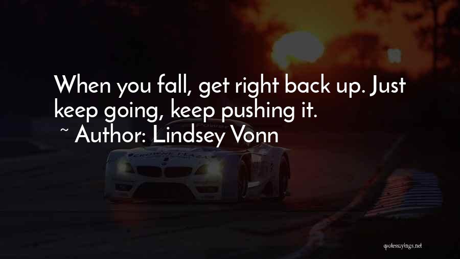 Lindsey Vonn Quotes: When You Fall, Get Right Back Up. Just Keep Going, Keep Pushing It.