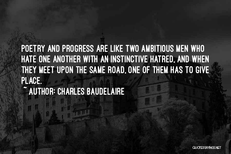 Charles Baudelaire Quotes: Poetry And Progress Are Like Two Ambitious Men Who Hate One Another With An Instinctive Hatred, And When They Meet