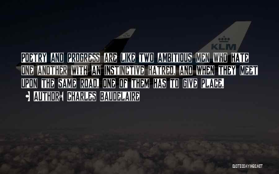Charles Baudelaire Quotes: Poetry And Progress Are Like Two Ambitious Men Who Hate One Another With An Instinctive Hatred, And When They Meet